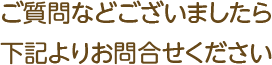 ご質問などございましたら下記よりお問合せください